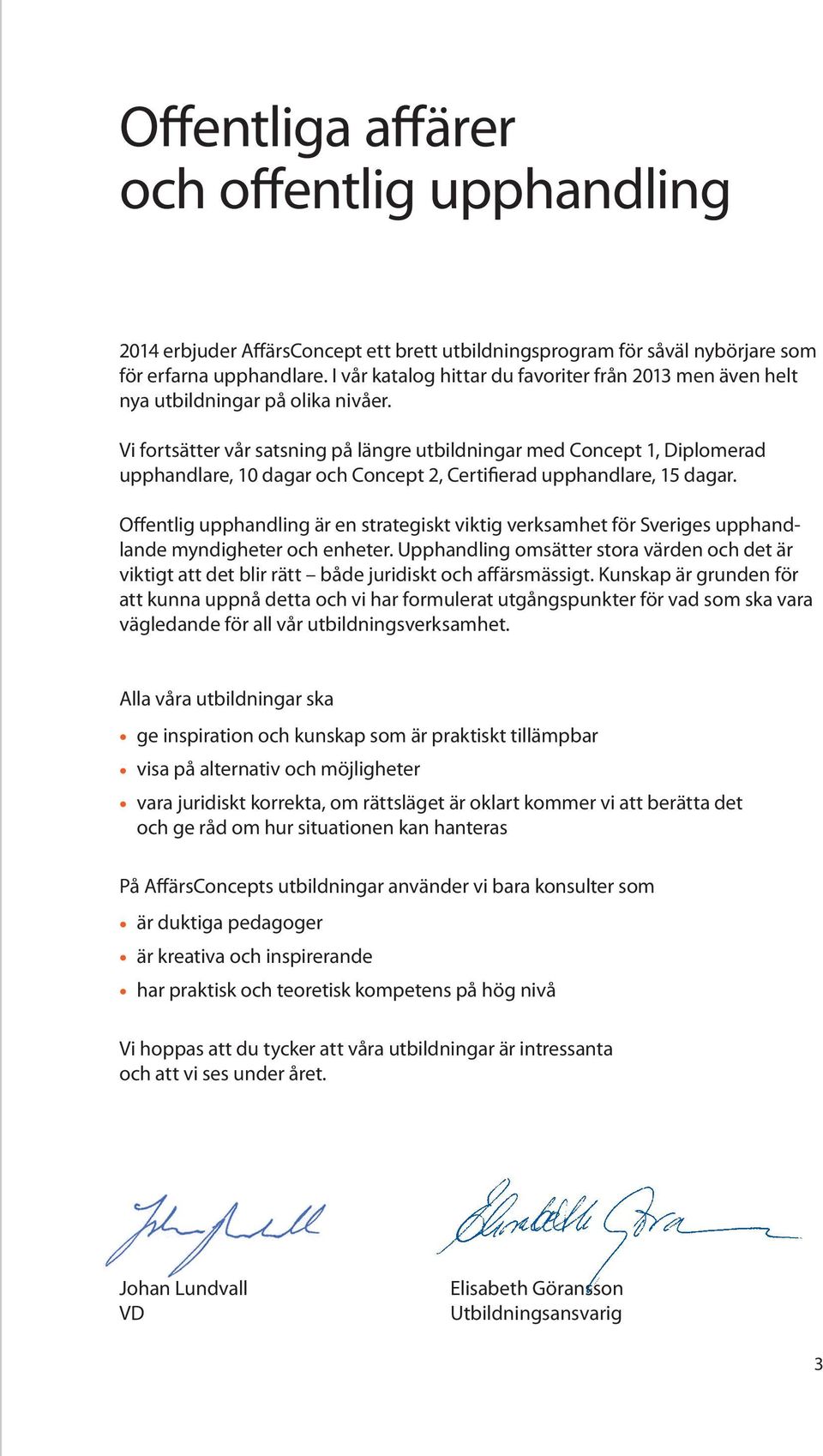 Vi fortsätter vår satsning på längre utbildningar med Concept 1, Diplomerad upphandlare, 10 dagar och Concept 2, Certifierad upphandlare, 15 dagar.