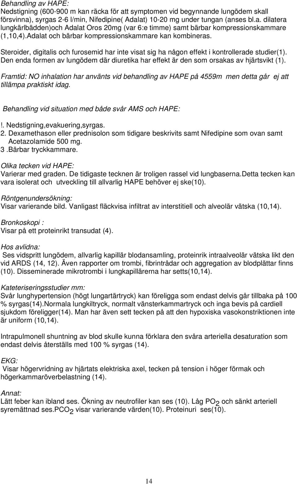 Den enda formen av lungödem där diuretika har effekt är den som orsakas av hjärtsvikt (1).