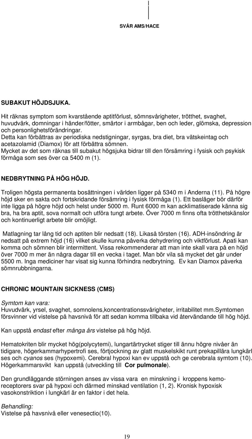 personlighetsförändringar. Detta kan förbättras av periodiska nedstigningar, syrgas, bra diet, bra vätskeintag och acetazolamid (Diamox) för att förbättra sömnen.