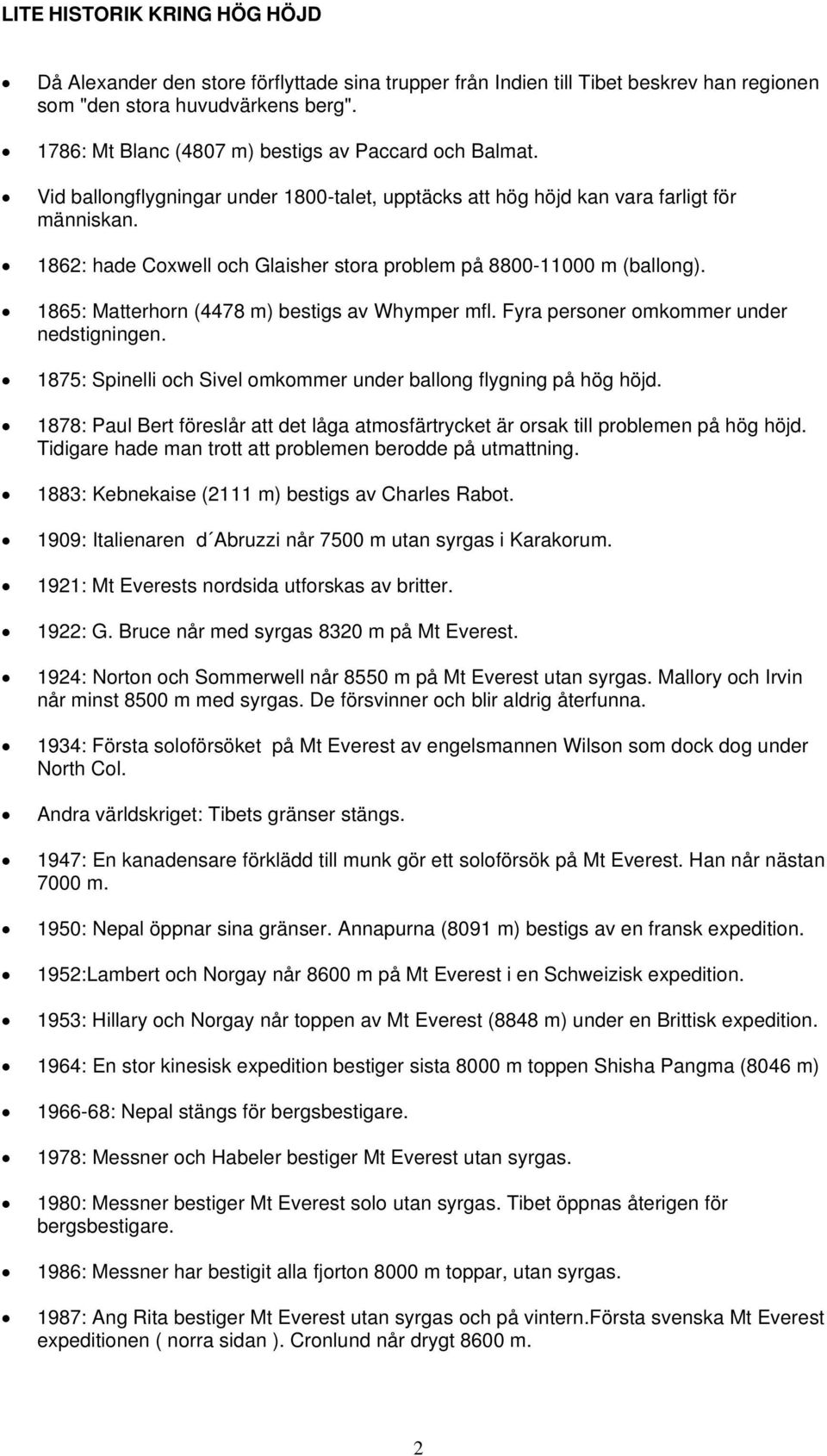 1862: hade Coxwell och Glaisher stora problem på 8800-11000 m (ballong). 1865: Matterhorn (4478 m) bestigs av Whymper mfl. Fyra personer omkommer under nedstigningen.