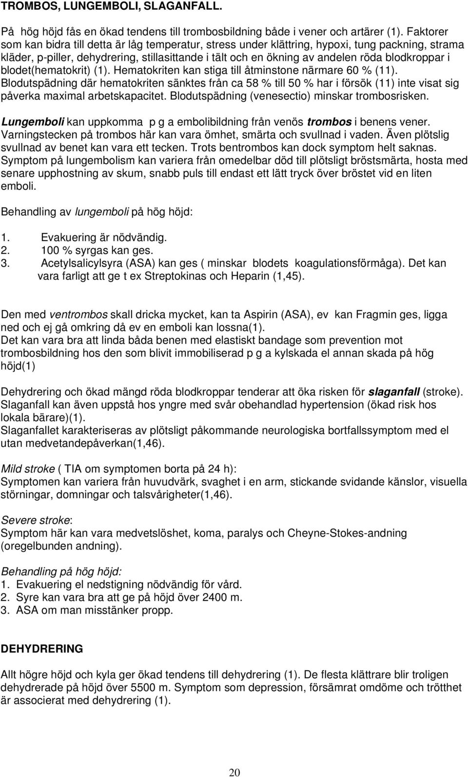 blodkroppar i blodet(hematokrit) (1). Hematokriten kan stiga till åtminstone närmare 60 % (11).