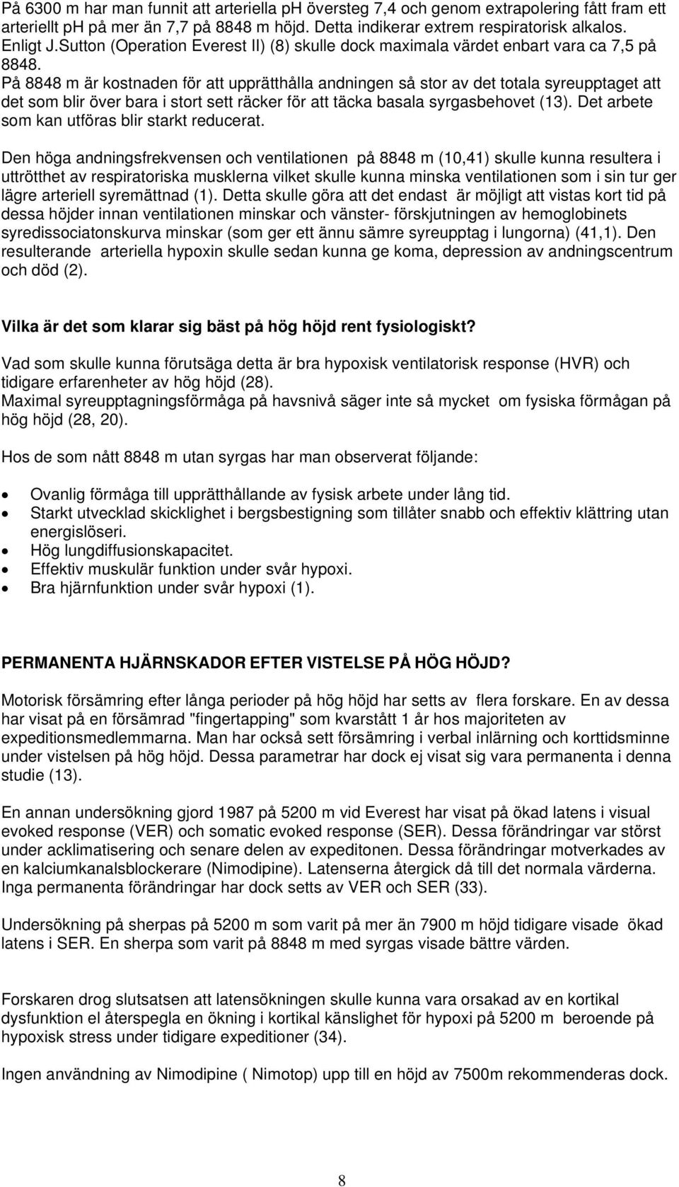 På 8848 m är kostnaden för att upprätthålla andningen så stor av det totala syreupptaget att det som blir över bara i stort sett räcker för att täcka basala syrgasbehovet (13).