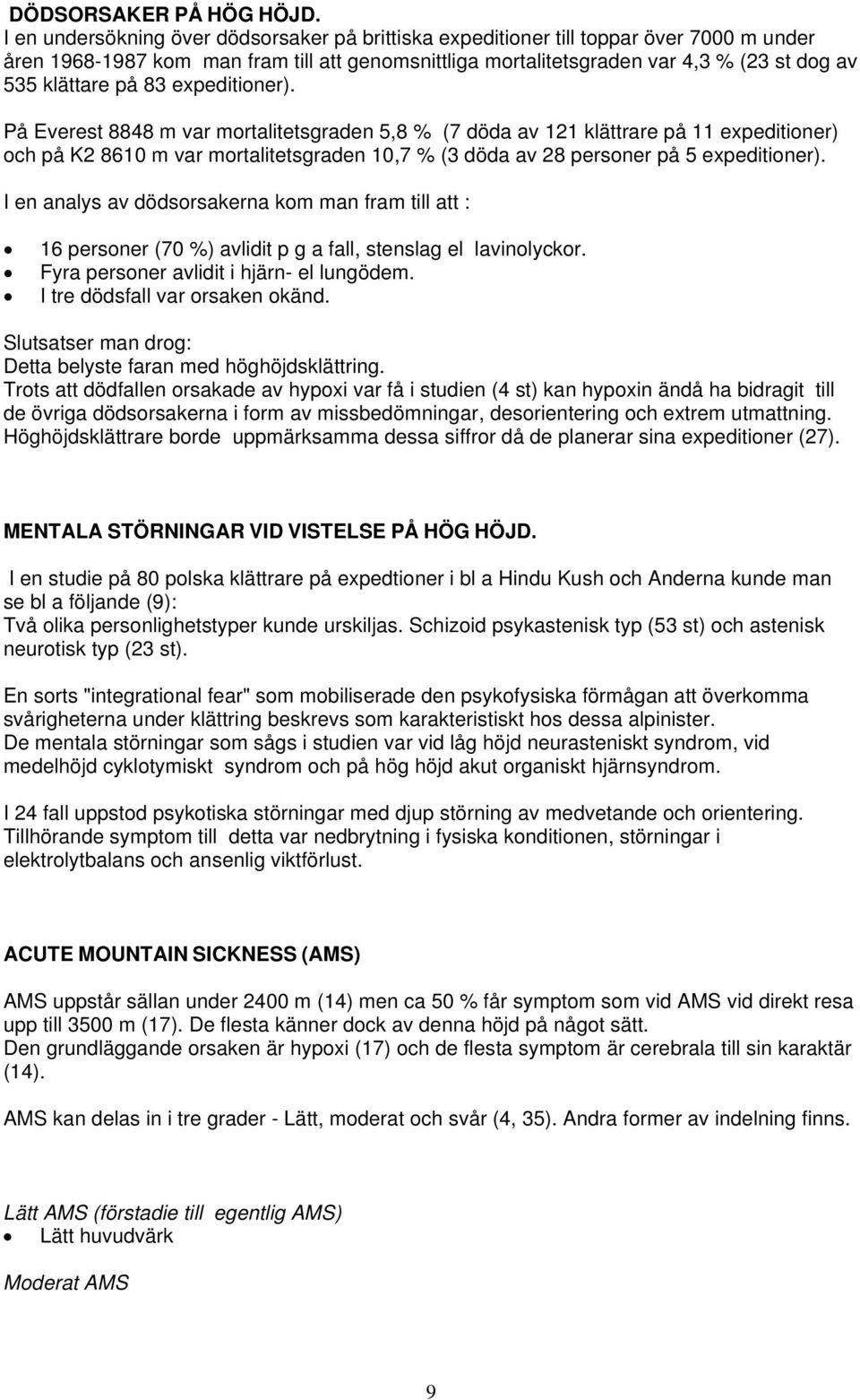 på 83 expeditioner). På Everest 8848 m var mortalitetsgraden 5,8 % (7 döda av 121 klättrare på 11 expeditioner) och på K2 8610 m var mortalitetsgraden 10,7 % (3 döda av 28 personer på 5 expeditioner).