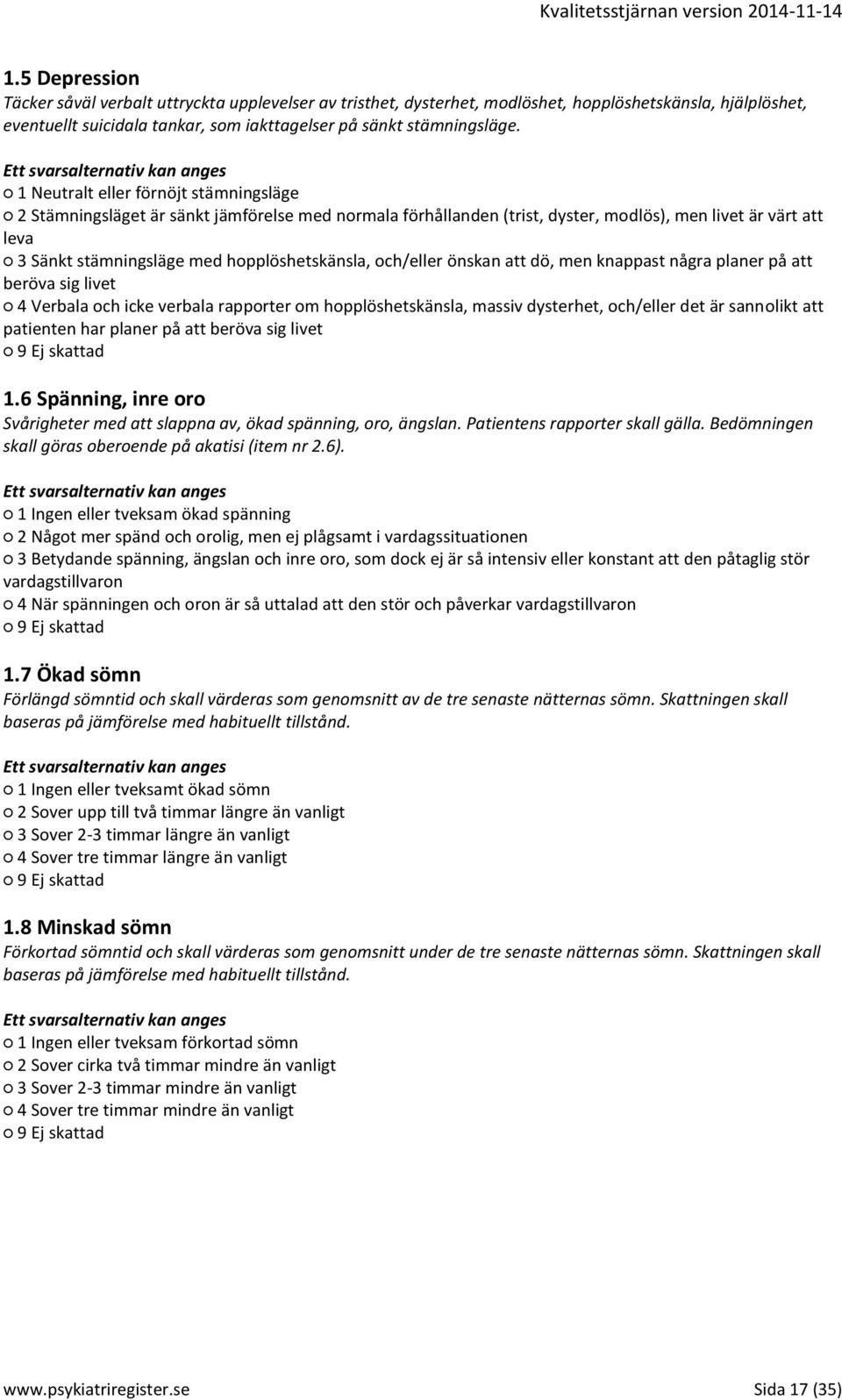 och/eller önskan att dö, men knappast några planer på att beröva sig livet 4 Verbala och icke verbala rapporter om hopplöshetskänsla, massiv dysterhet, och/eller det är sannolikt att patienten har