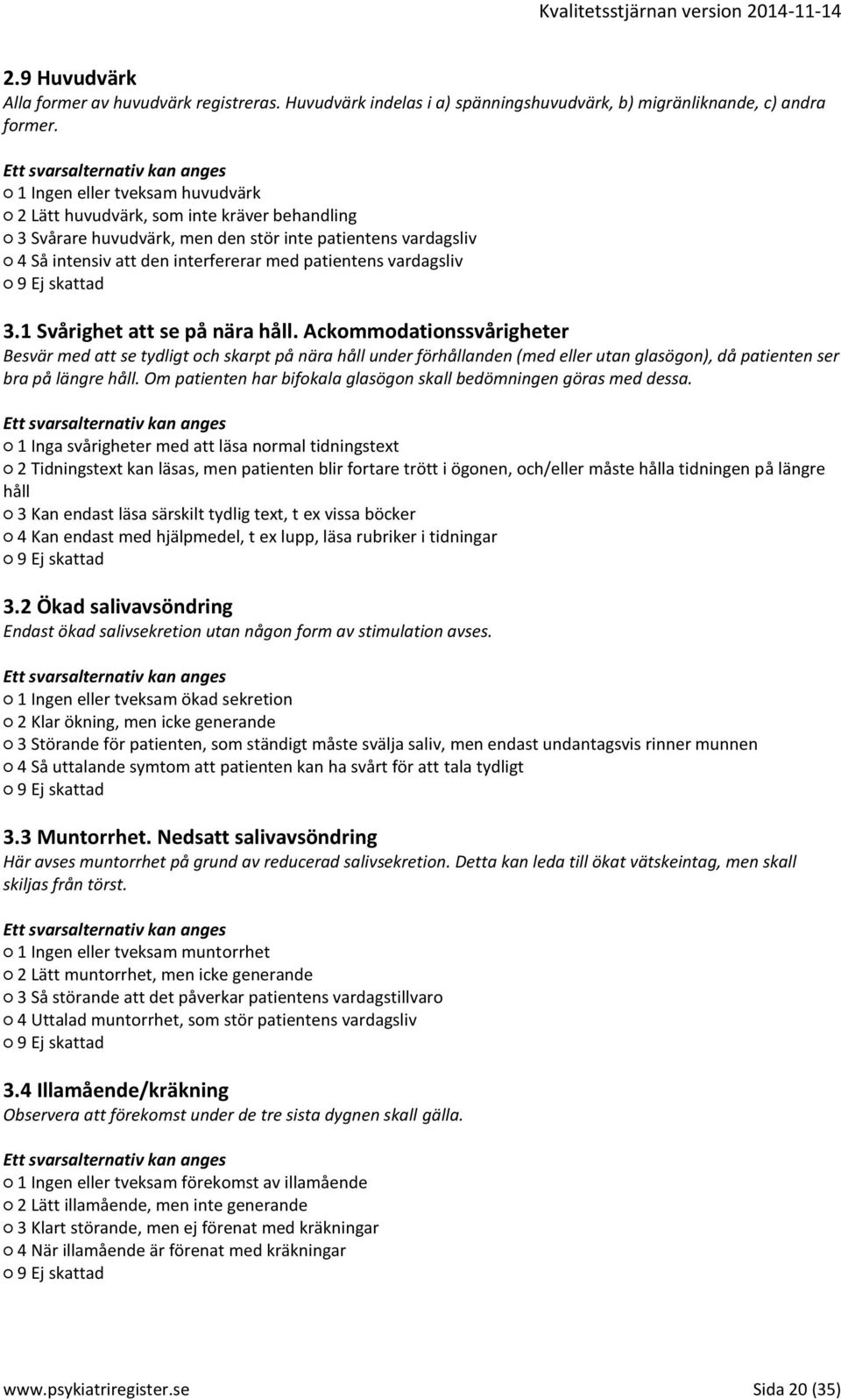 3.1 Svårighet att se på nära håll. Ackommodationssvårigheter Besvär med att se tydligt och skarpt på nära håll under förhållanden (med eller utan glasögon), då patienten ser bra på längre håll.