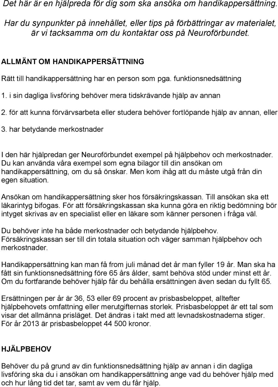 ALLMÄNT OM HANDIKAPPERSÄTTNING Rätt till handikappersättning har en person som pga. funktionsnedsättning 1. i sin dagliga livsföring behöver mera tidskrävande hjälp av annan 2.