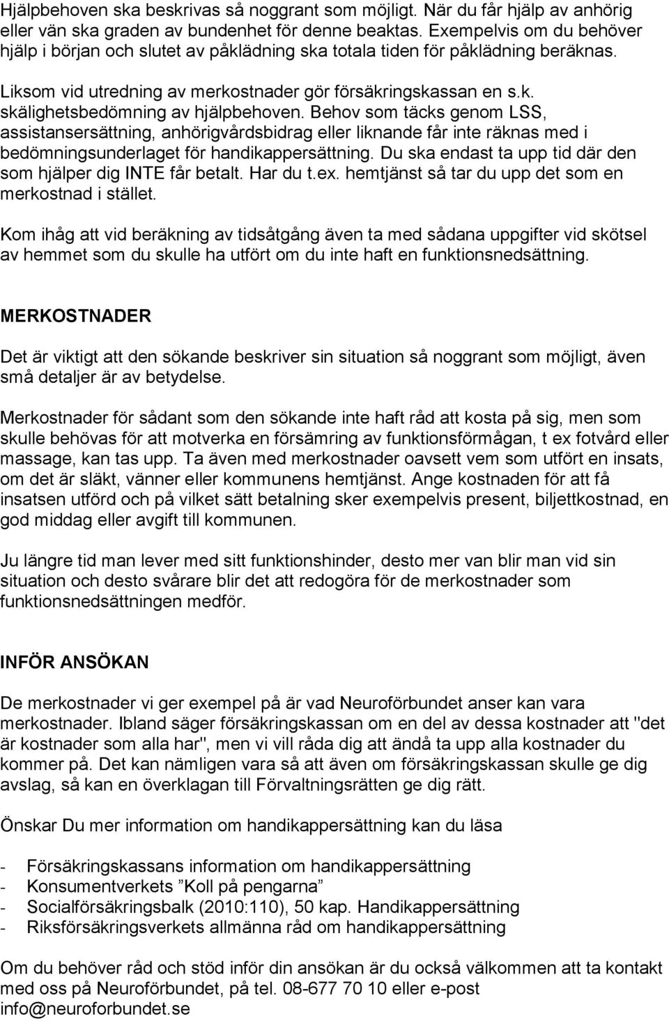 Behov som täcks genom LSS, assistansersättning, anhörigvårdsbidrag eller liknande får inte räknas med i bedömningsunderlaget för handikappersättning.