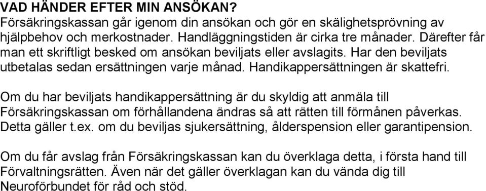 Om du har beviljats handikappersättning är du skyldig att anmäla till Försäkringskassan om förhållandena ändras så att rätten till förmånen påverkas. Detta gäller t.ex.
