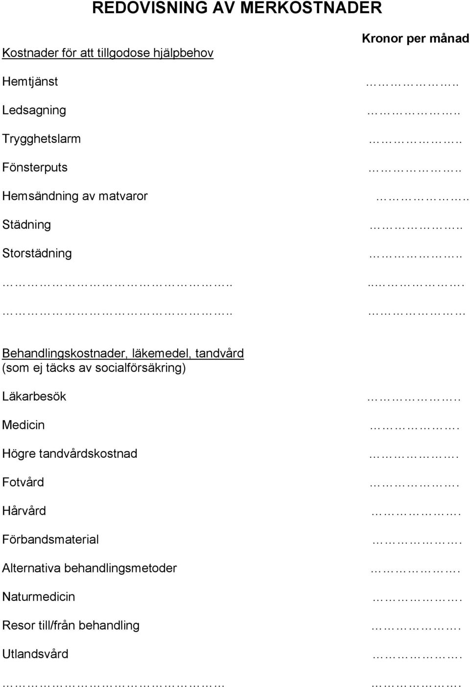 . Behandlingskostnader, läkemedel, tandvård (som ej täcks av socialförsäkring) Läkarbesök Medicin Högre
