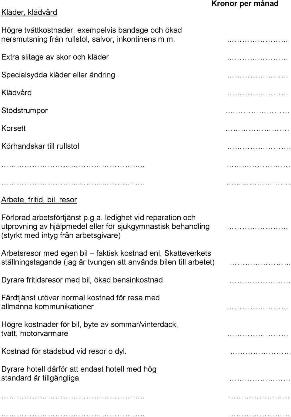 g.a. ledighet vid reparation och utprovning av hjälpmedel eller för sjukgymnastisk behandling (styrkt med intyg från arbetsgivare) Arbetsresor med egen bil faktisk kostnad enl.