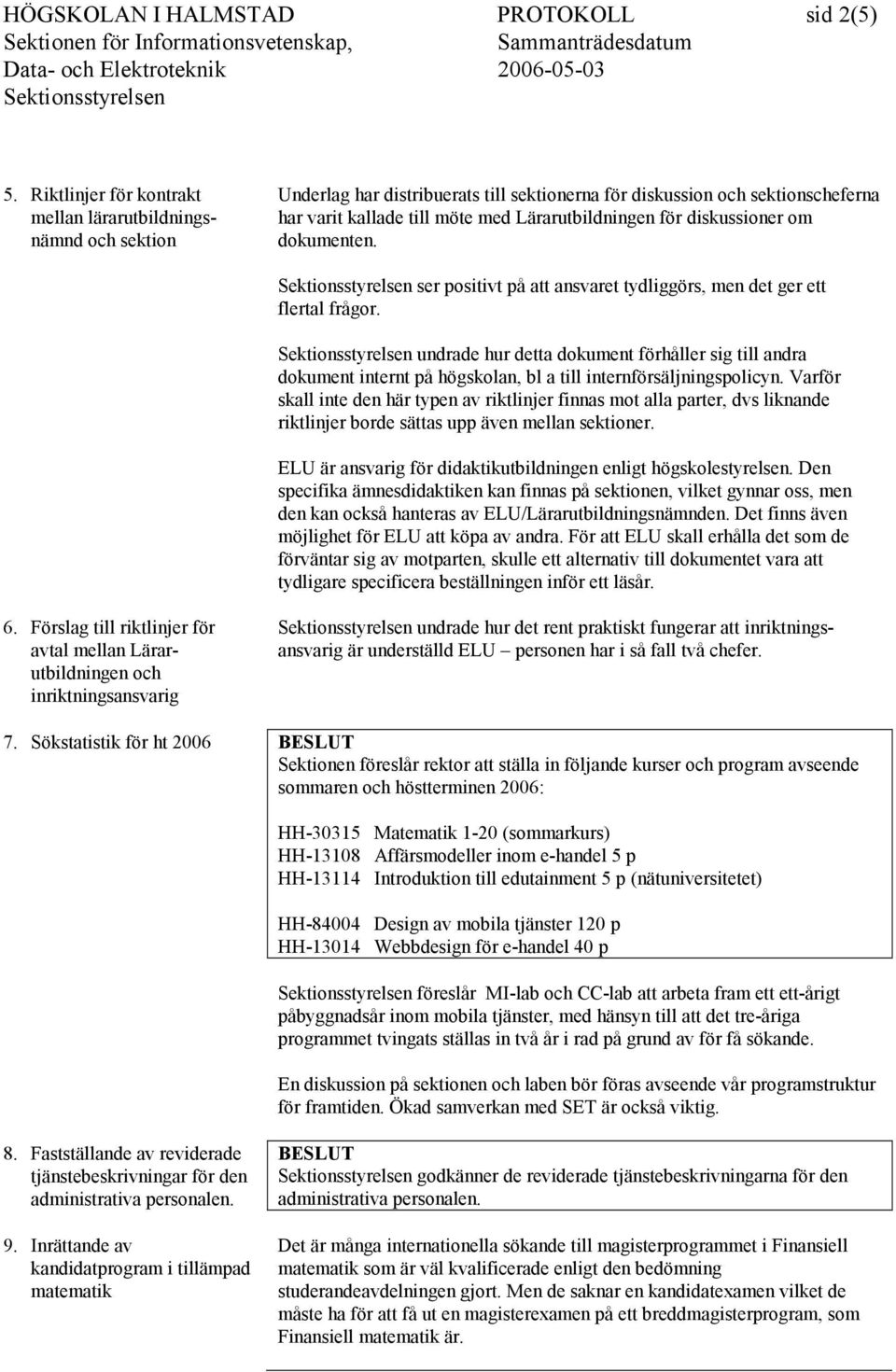 diskussioner om dokumenten. ser positivt på att ansvaret tydliggörs, men det ger ett flertal frågor.