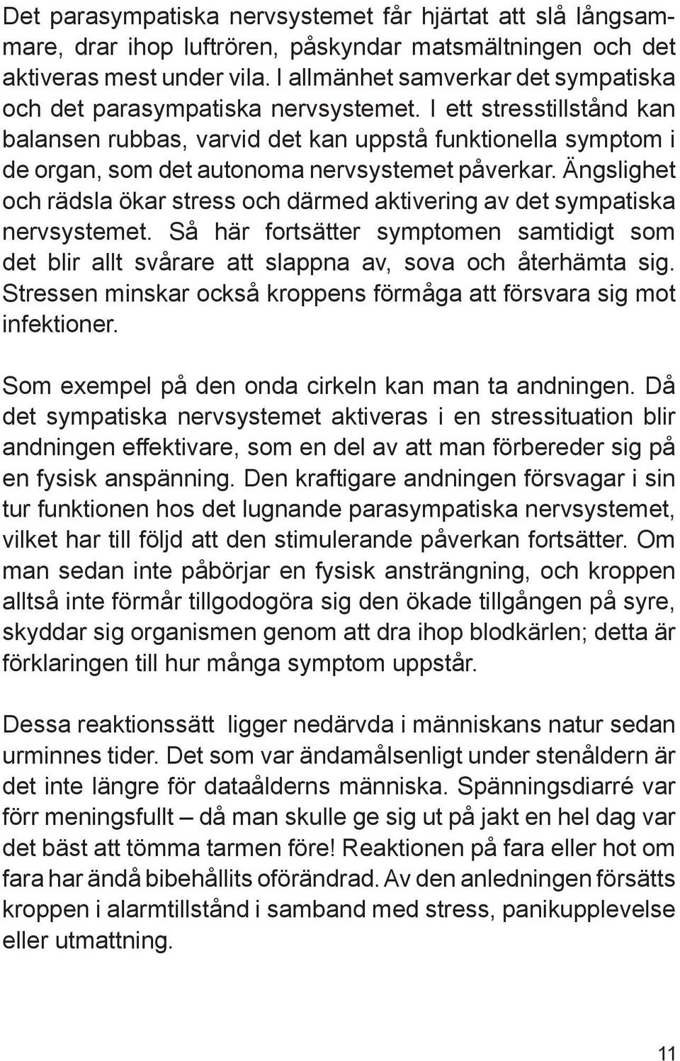 I ett stresstillstånd kan balansen rubbas, varvid det kan uppstå funktionella symptom i de organ, som det autonoma nervsystemet påverkar.