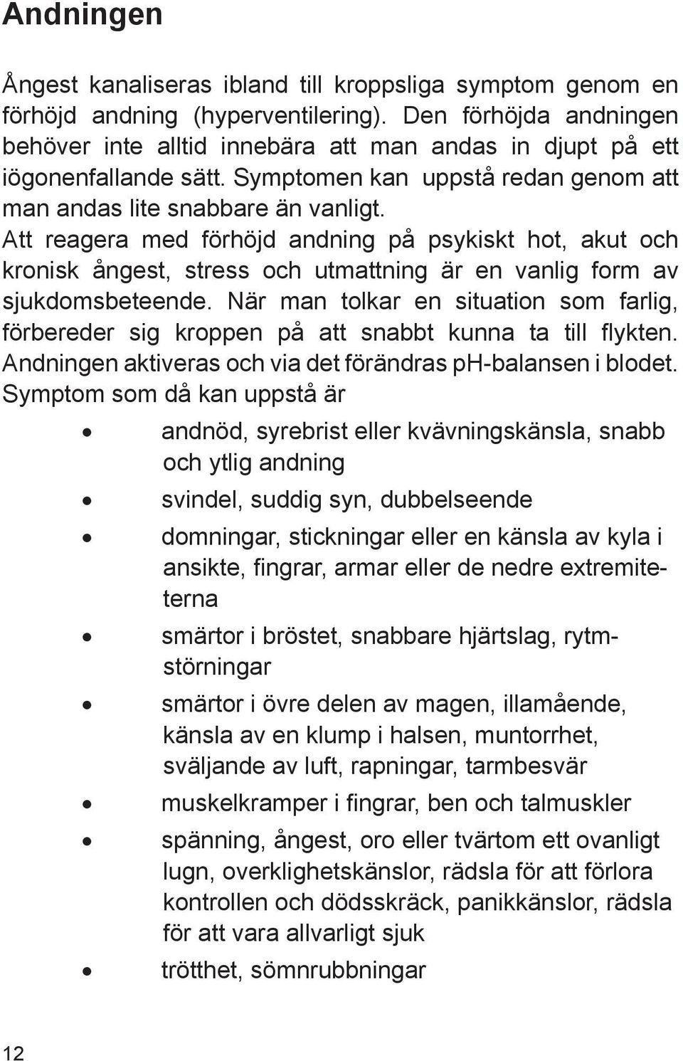 Att reagera med förhöjd andning på psykiskt hot, akut och kronisk ångest, stress och utmattning är en vanlig form av sjukdomsbeteende.