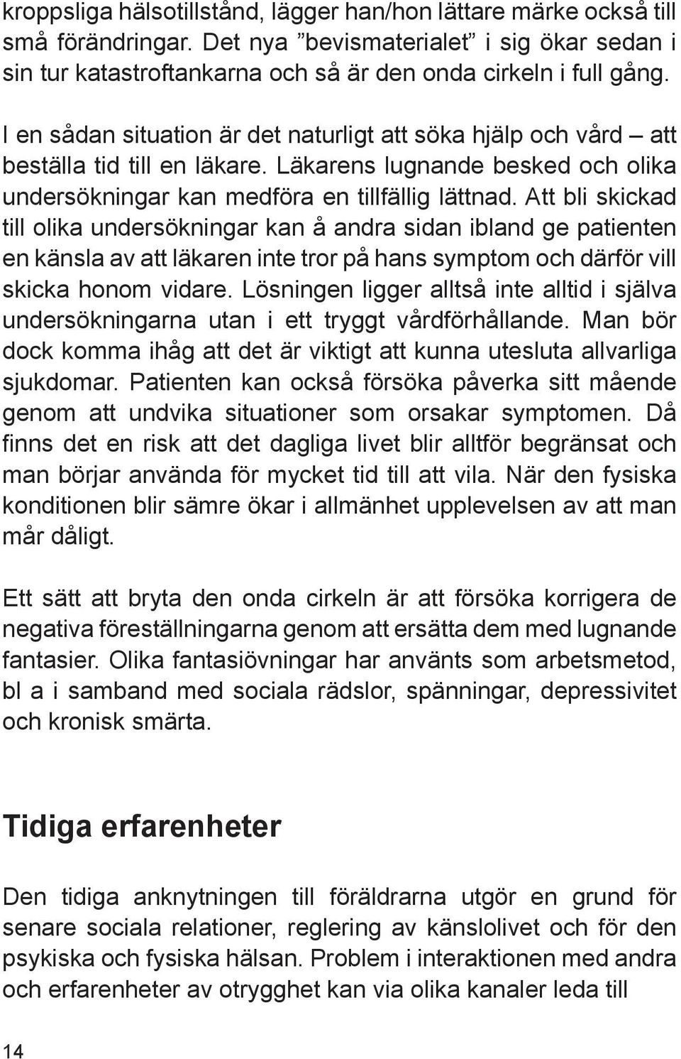 Att bli skickad till olika undersökningar kan å andra sidan ibland ge patienten en känsla av att läkaren inte tror på hans symptom och därför vill skicka honom vidare.