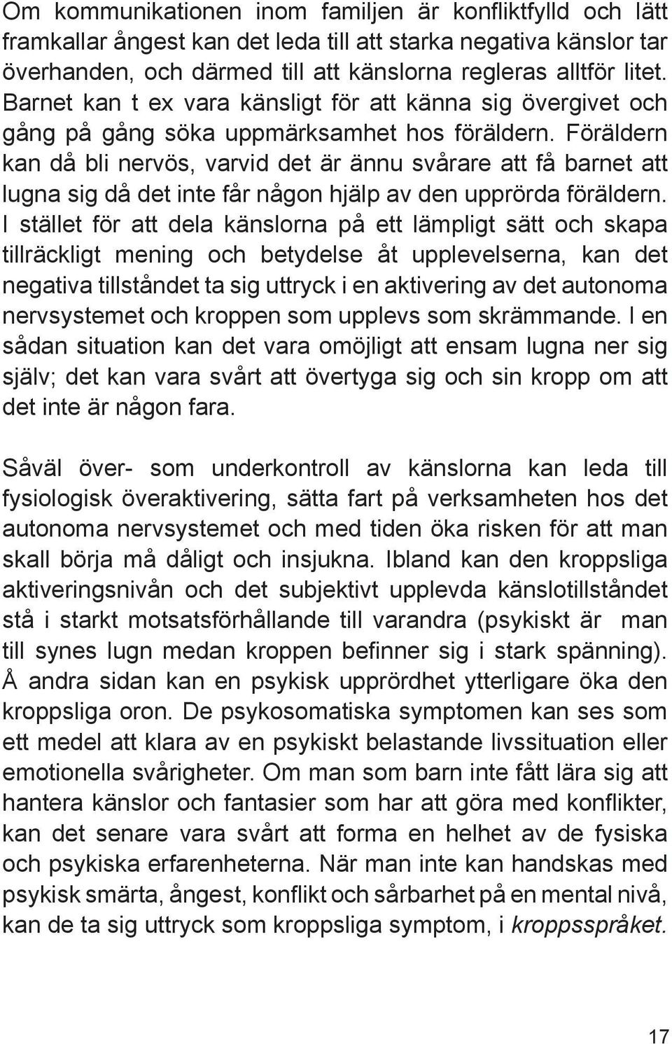 Föräldern kan då bli nervös, varvid det är ännu svårare att få barnet att lugna sig då det inte får någon hjälp av den upprörda föräldern.