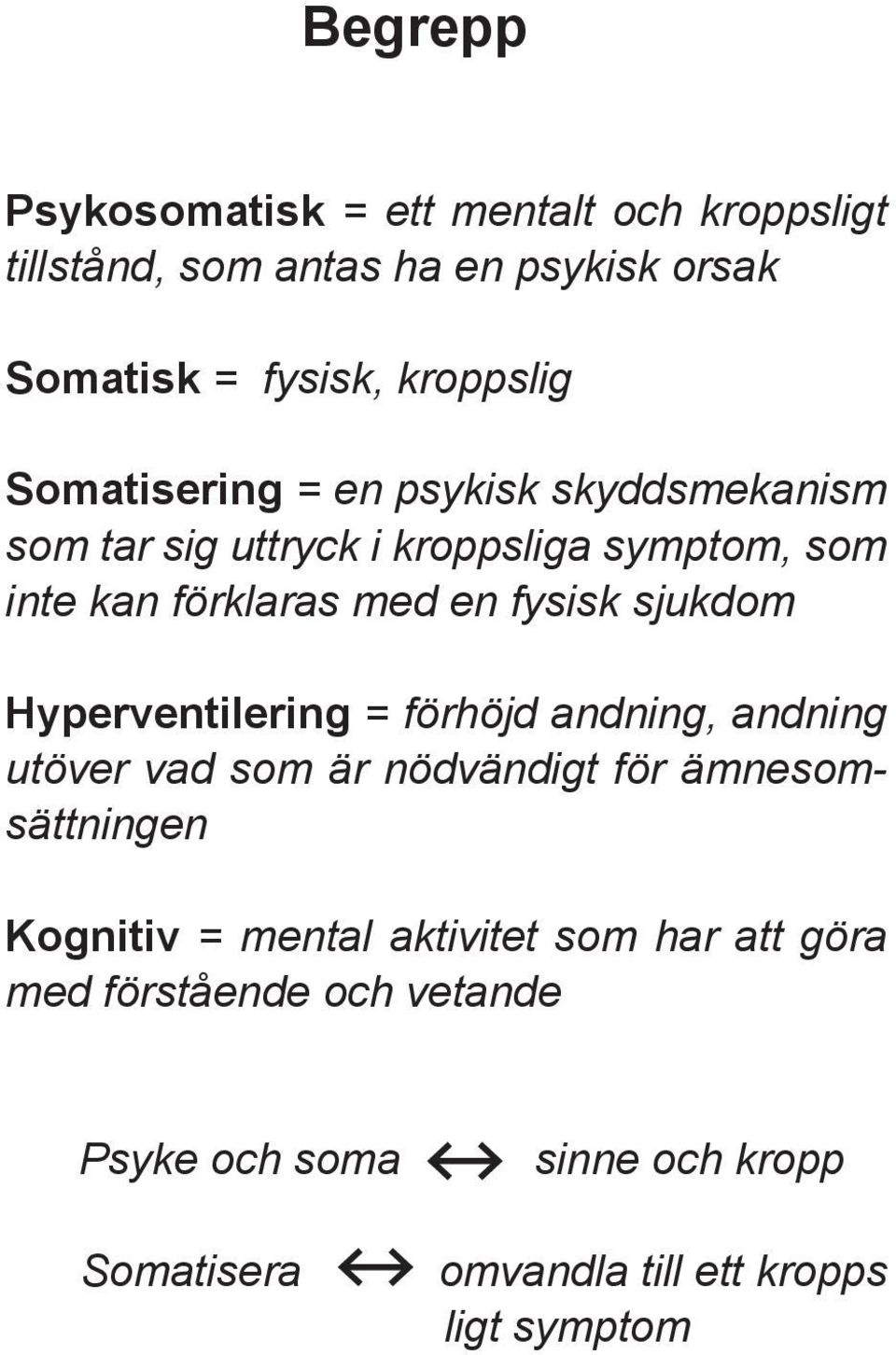 sjukdom Hyperventilering = förhöjd andning, andning utöver vad som är nödvändigt för ämnesomsättningen Kognitiv = mental