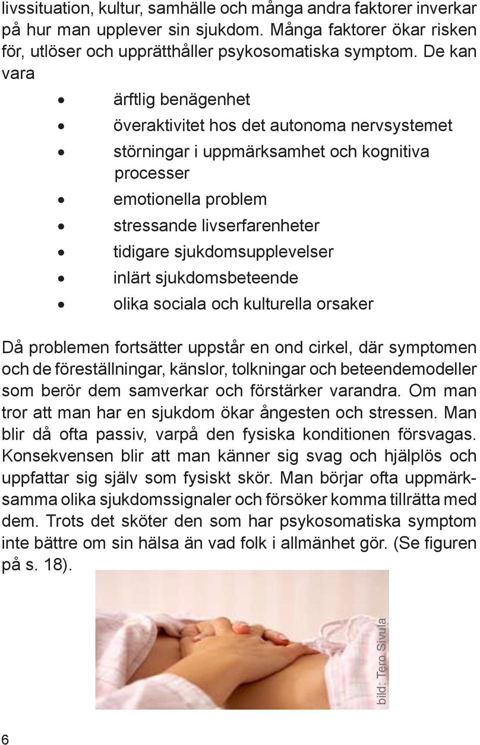 sjukdomsupplevelser inlärt sjukdomsbeteende olika sociala och kulturella orsaker Då problemen fortsätter uppstår en ond cirkel, där symptomen och de föreställningar, känslor, tolkningar och