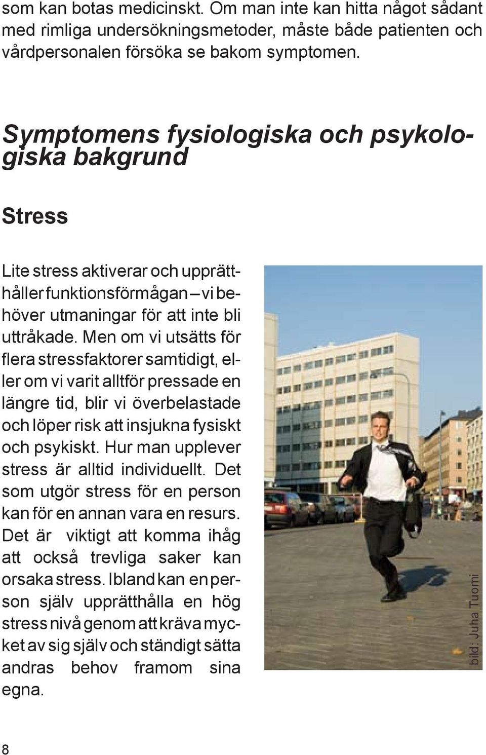 Men om vi utsätts för flera stressfaktorer samtidigt, eller om vi varit alltför pressade en längre tid, blir vi överbelastade och löper risk att insjukna fysiskt och psykiskt.