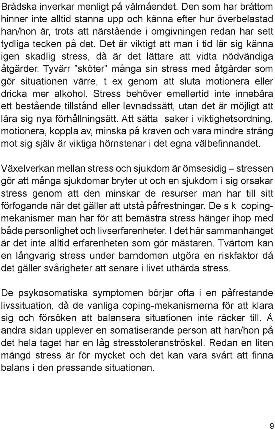 Det är viktigt att man i tid lär sig känna igen skadlig stress, då är det lättare att vidta nödvändiga åtgärder.