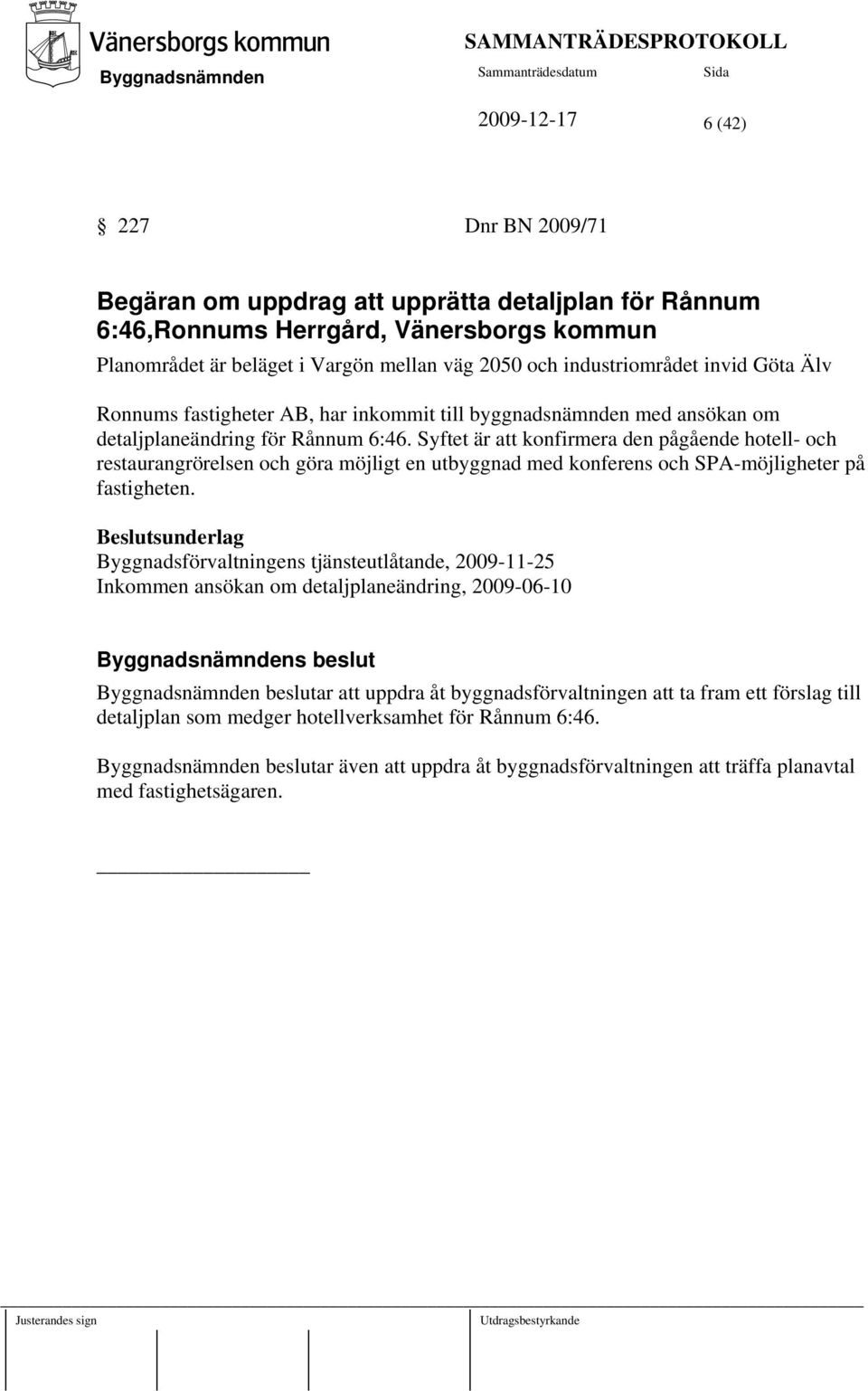 Syftet är att konfirmera den pågående hotell- och restaurangrörelsen och göra möjligt en utbyggnad med konferens och SPA-möjligheter på fastigheten.