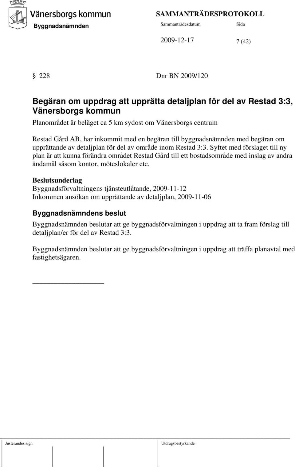 Syftet med förslaget till ny plan är att kunna förändra området Restad Gård till ett bostadsområde med inslag av andra ändamål såsom kontor, möteslokaler etc.