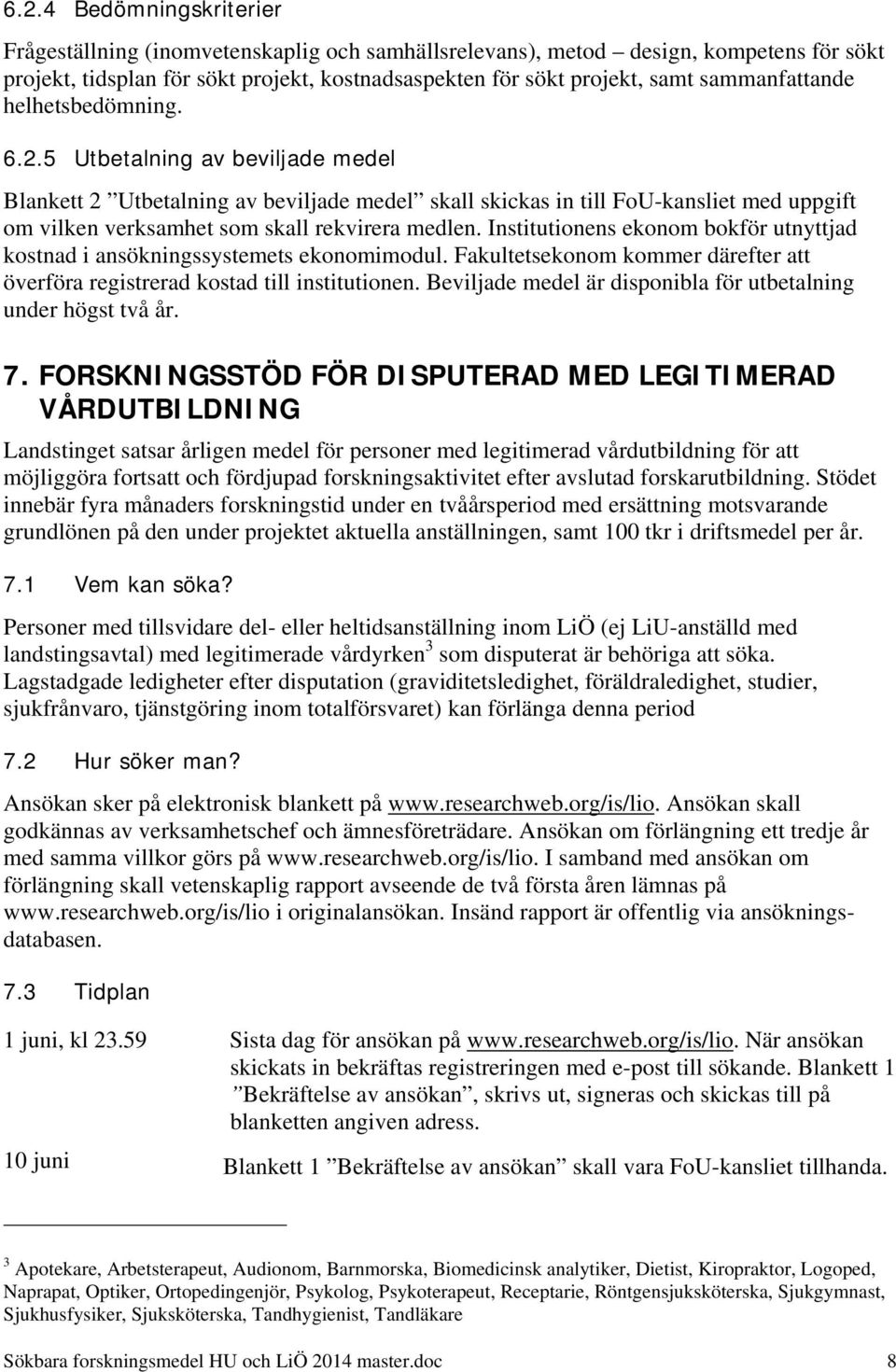 5 Utbetalning av beviljade medel Blankett 2 Utbetalning av beviljade medel skall skickas in till FoU-kansliet med uppgift om vilken verksamhet som skall rekvirera medlen.