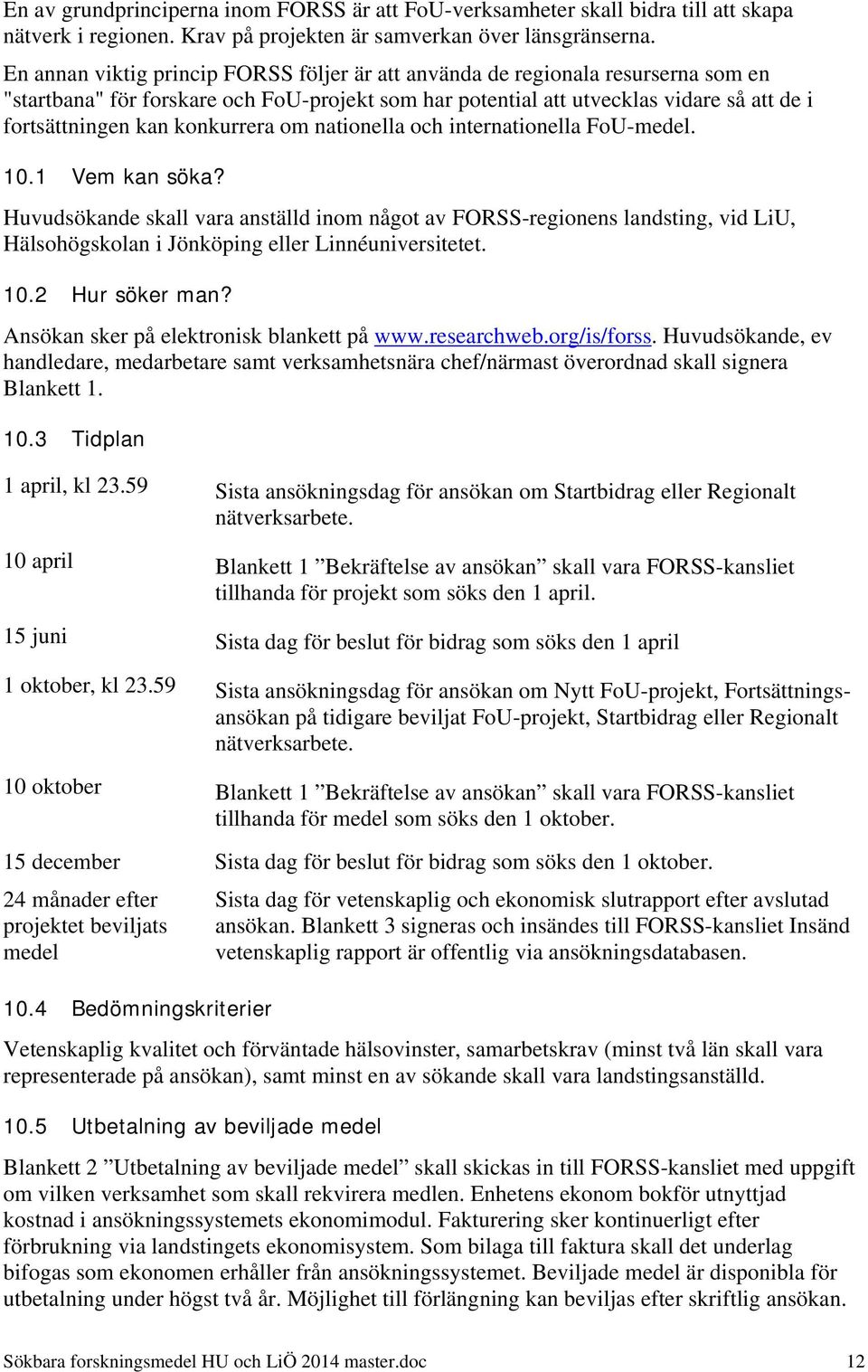 konkurrera om nationella och internationella FoU-medel. 10.1 Vem kan söka?