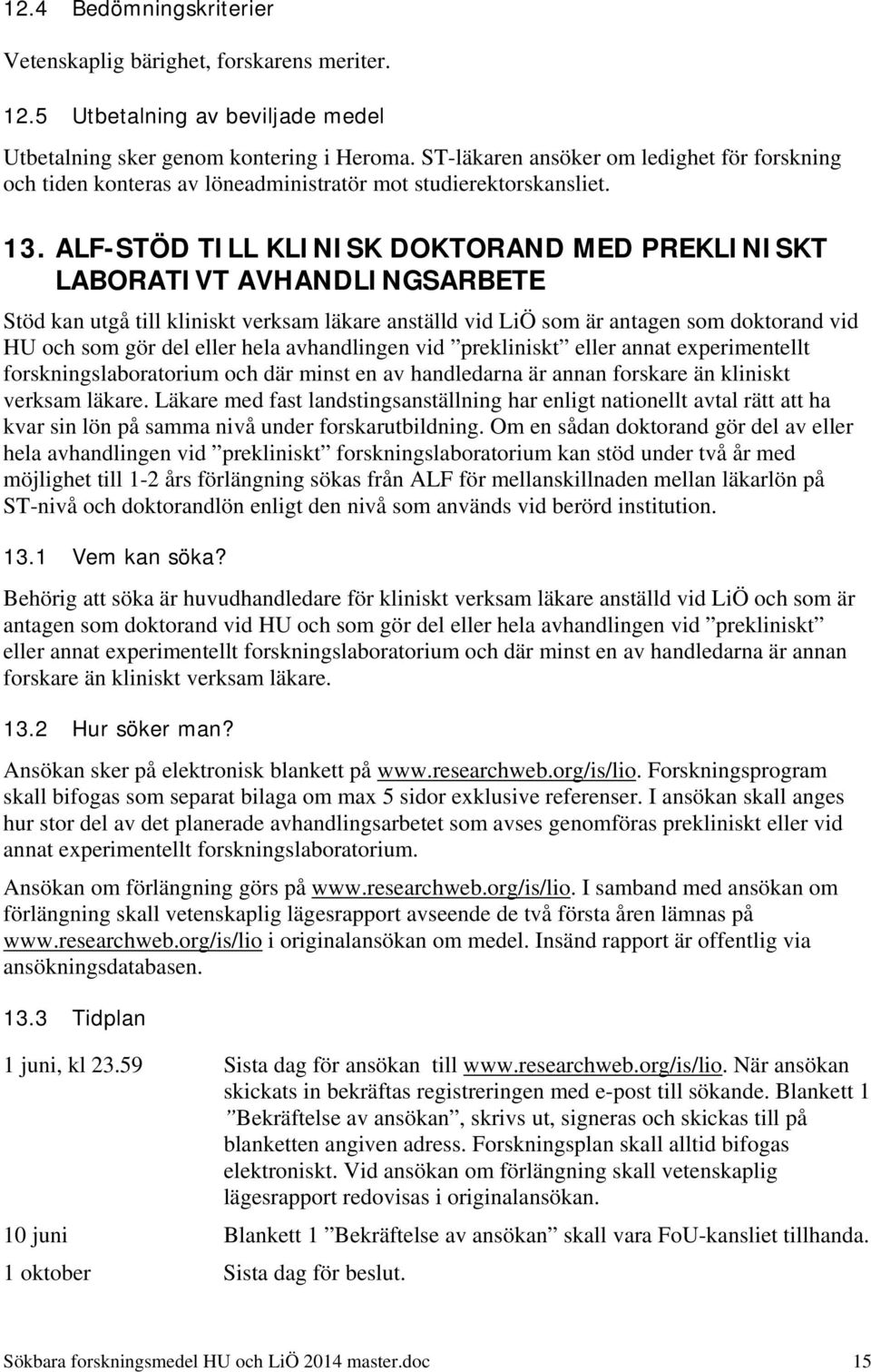 ALF-STÖD TILL KLINISK DOKTORAND MED PREKLINISKT LABORATIVT AVHANDLINGSARBETE Stöd kan utgå till kliniskt verksam läkare anställd vid LiÖ som är antagen som doktorand vid HU och som gör del eller hela