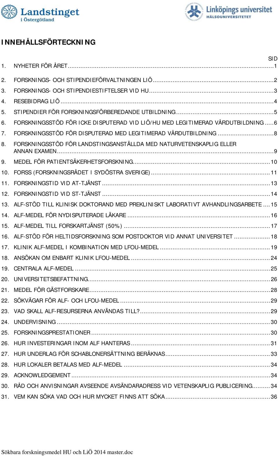 FORSKNINGSSTÖD FÖR DISPUTERAD MED LEGITIMERAD VÅRDUTBILDNING... 8 8. FORSKNINGSSTÖD FÖR LANDSTINGSANSTÄLLDA MED NATURVETENSKAPLIG ELLER ANNAN EXAMEN... 9 9. MEDEL FÖR PATIENTSÄKERHETSFORSKNING... 10 10.