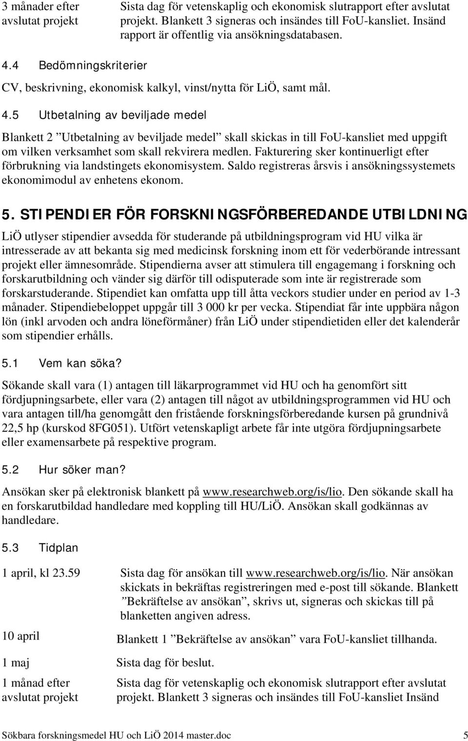 4 Bedömningskriterier CV, beskrivning, ekonomisk kalkyl, vinst/nytta för LiÖ, samt mål. 4.