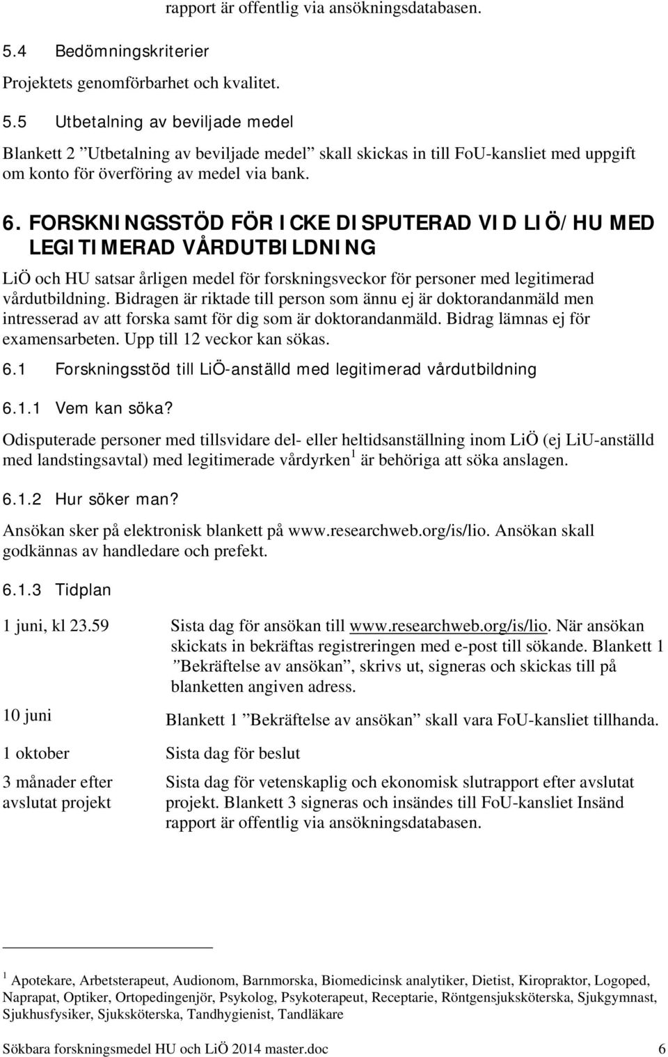 FORSKNINGSSTÖD FÖR ICKE DISPUTERAD VID LIÖ/HU MED LEGITIMERAD VÅRDUTBILDNING LiÖ och HU satsar årligen medel för forskningsveckor för personer med legitimerad vårdutbildning.