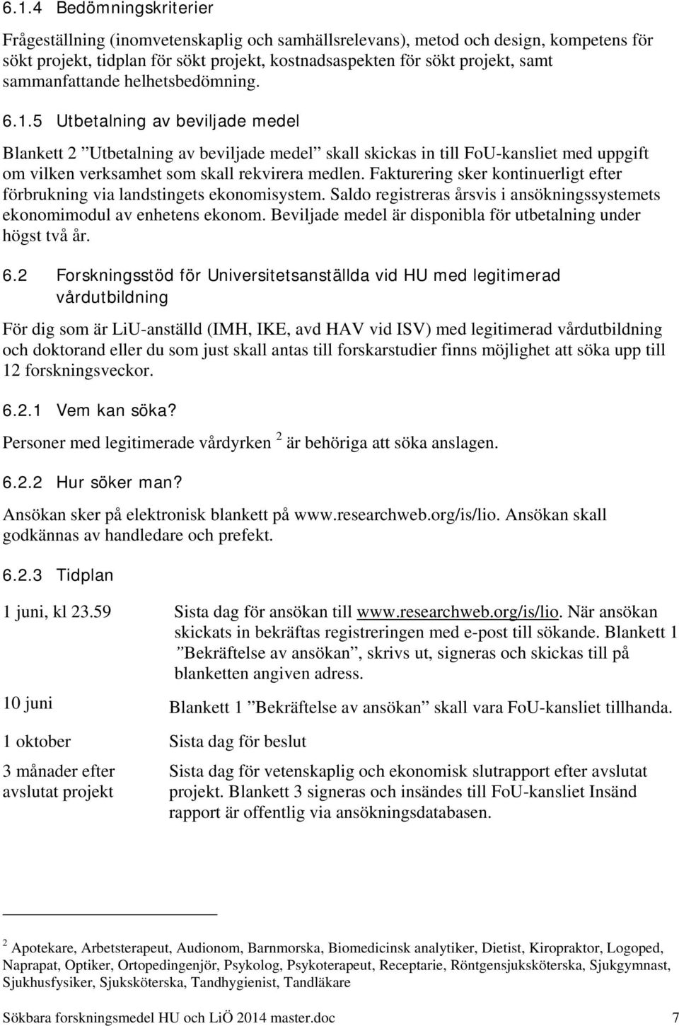 5 Utbetalning av beviljade medel Blankett 2 Utbetalning av beviljade medel skall skickas in till FoU-kansliet med uppgift om vilken verksamhet som skall rekvirera medlen.