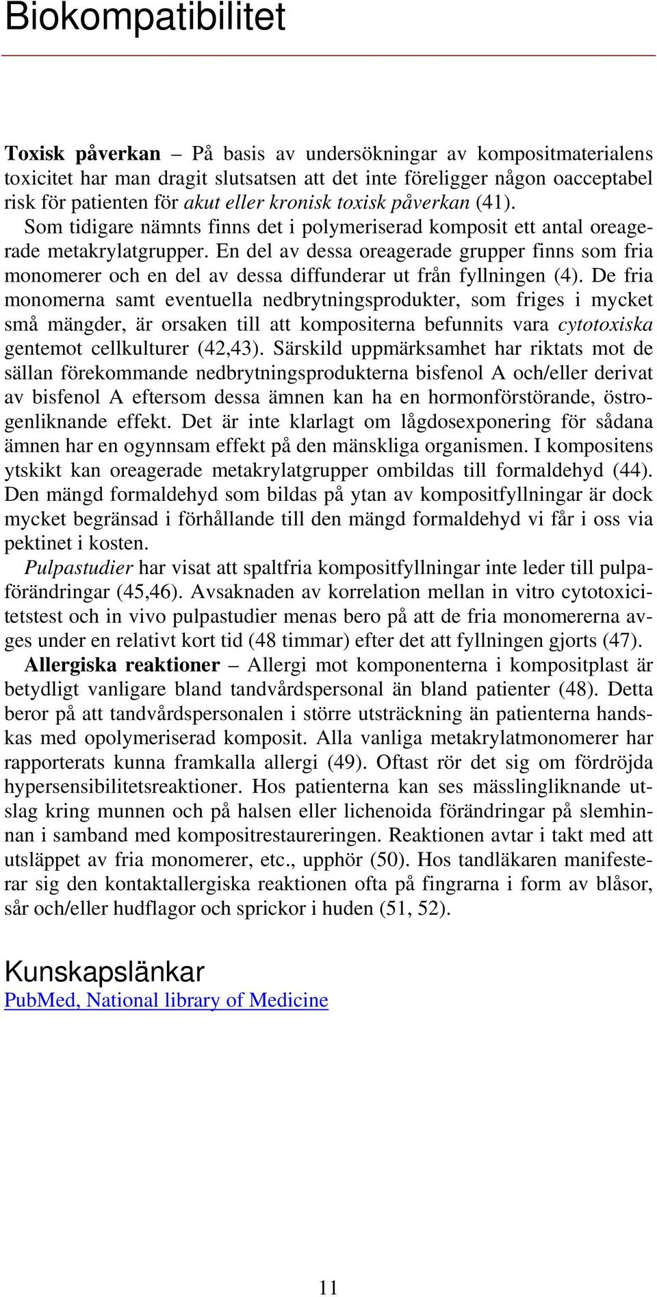 En del av dessa oreagerade grupper finns som fria monomerer och en del av dessa diffunderar ut från fyllningen (4).