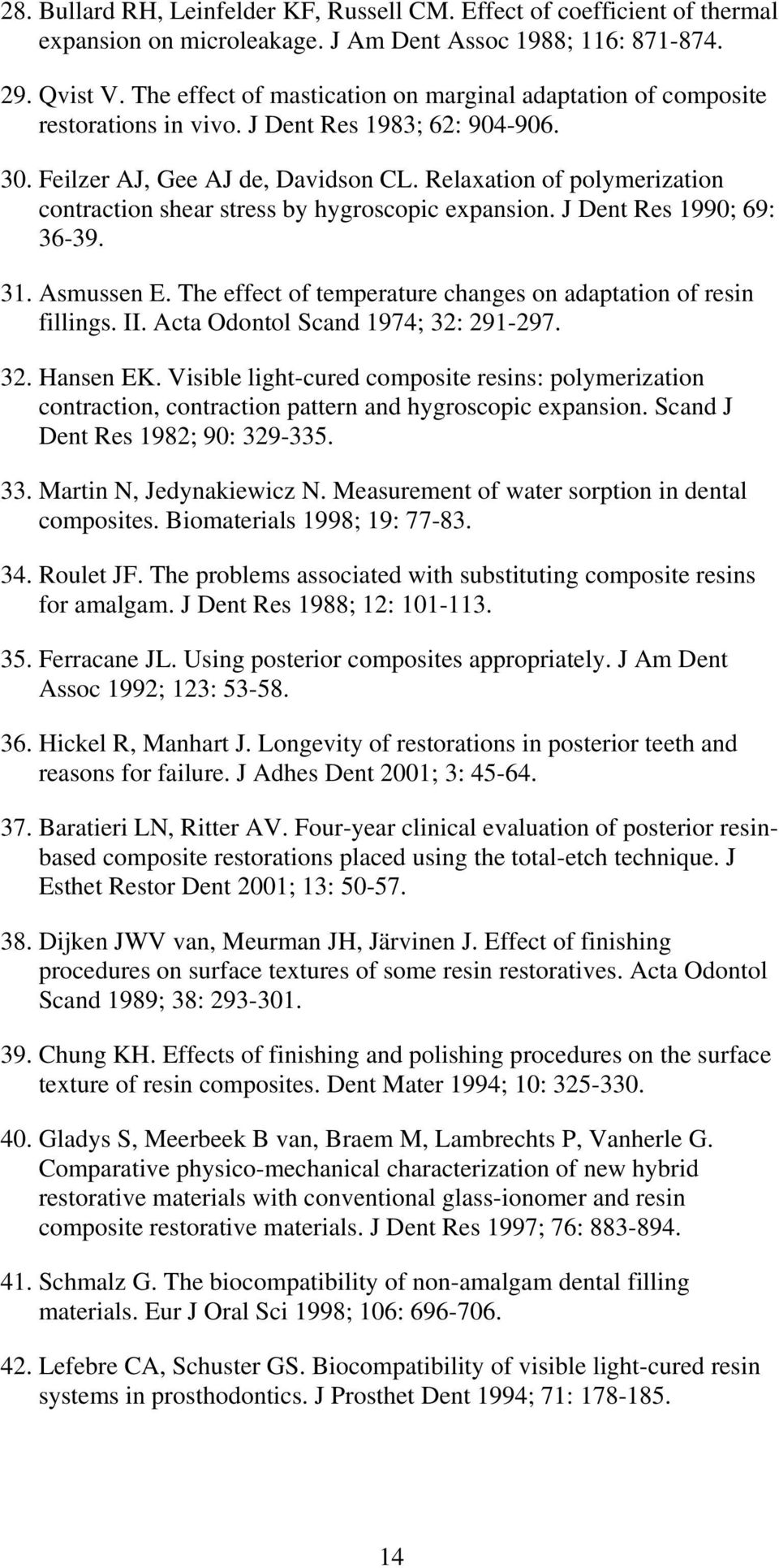 Relaxation of polymerization contraction shear stress by hygroscopic expansion. J Dent Res 1990; 69: 36-39. 31. Asmussen E. The effect of temperature changes on adaptation of resin fillings. II.