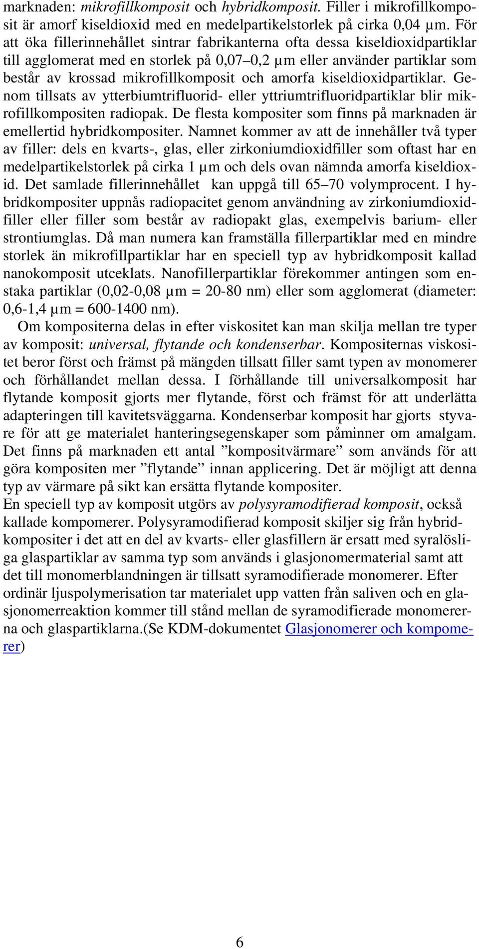 amorfa kiseldioxidpartiklar. Genom tillsats av ytterbiumtrifluorid- eller yttriumtrifluoridpartiklar blir mikrofillkompositen radiopak.