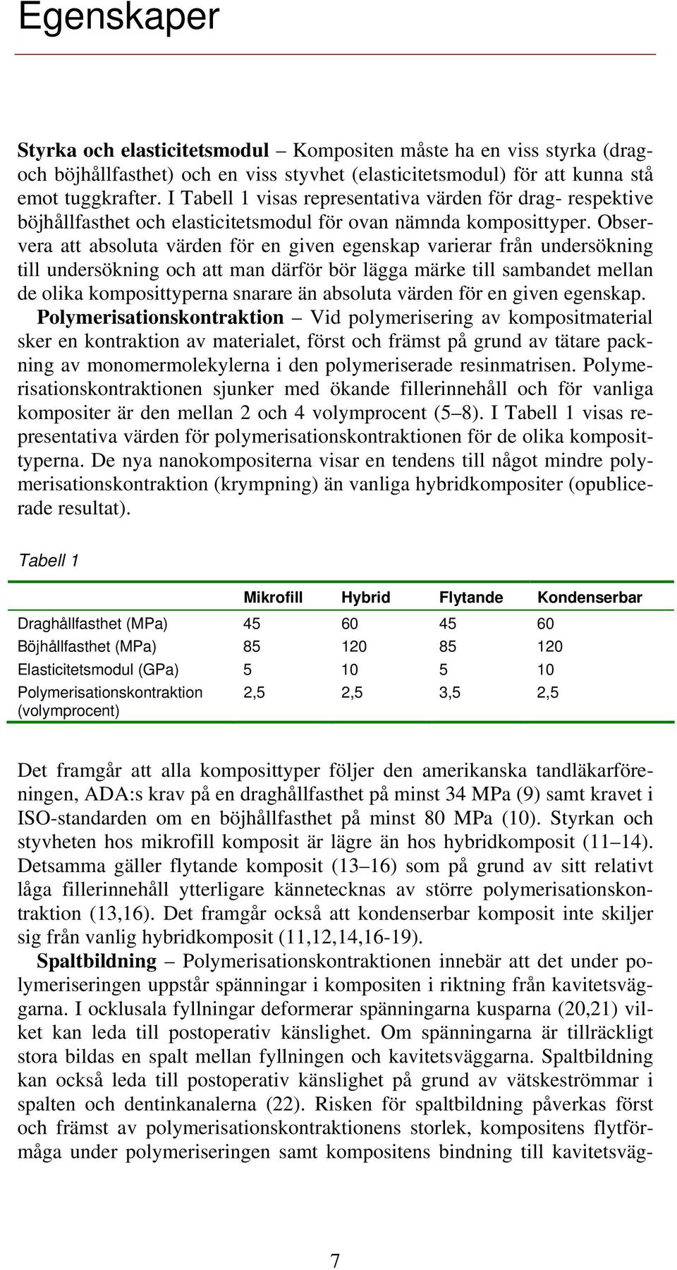 Observera att absoluta värden för en given egenskap varierar från undersökning till undersökning och att man därför bör lägga märke till sambandet mellan de olika komposittyperna snarare än absoluta