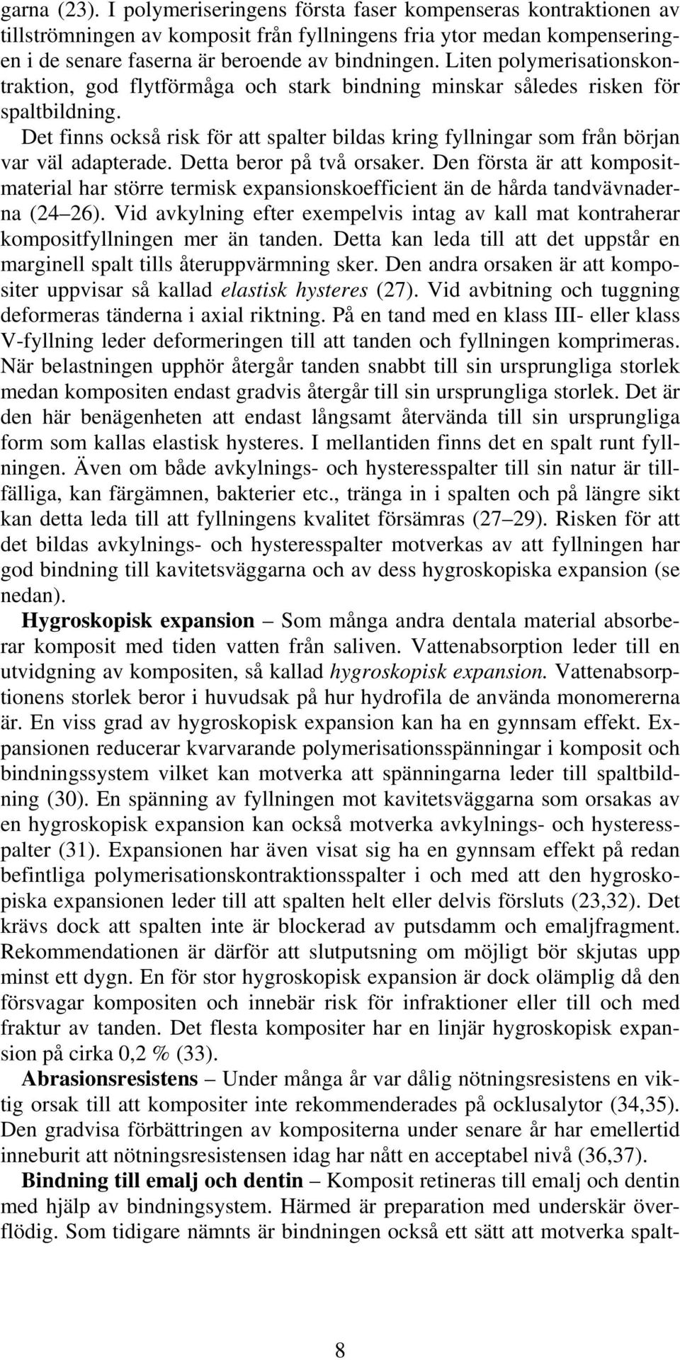 Det finns också risk för att spalter bildas kring fyllningar som från början var väl adapterade. Detta beror på två orsaker.