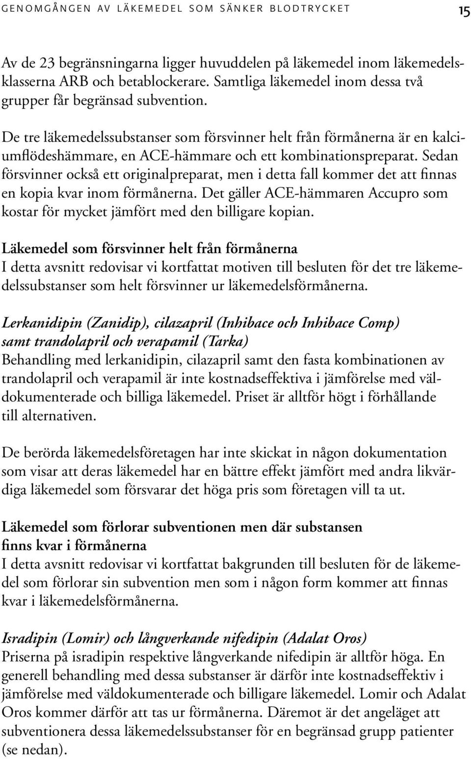 De tre läkemedelssubstanser som försvinner helt från förmånerna är en kalciumflödeshämmare, en ACE-hämmare och ett kombinationspreparat.