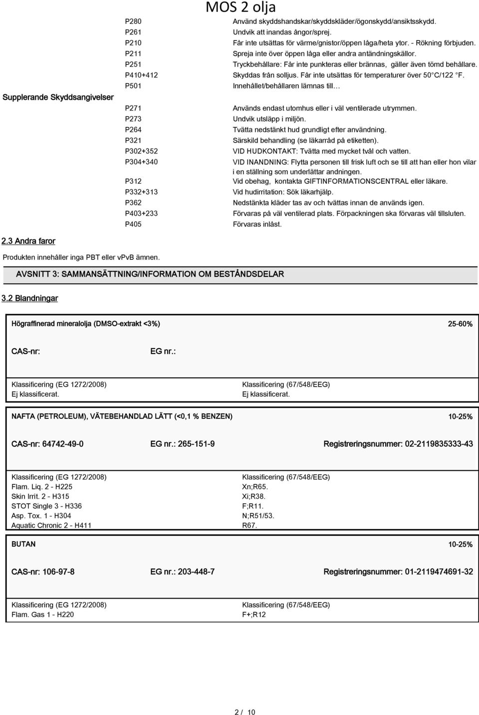 P251 Tryckbehållare: Får inte punkteras eller brännas, gäller även tömd behållare. P410+412 Skyddas från solljus. Får inte utsättas för temperaturer över 50 C/122 F.