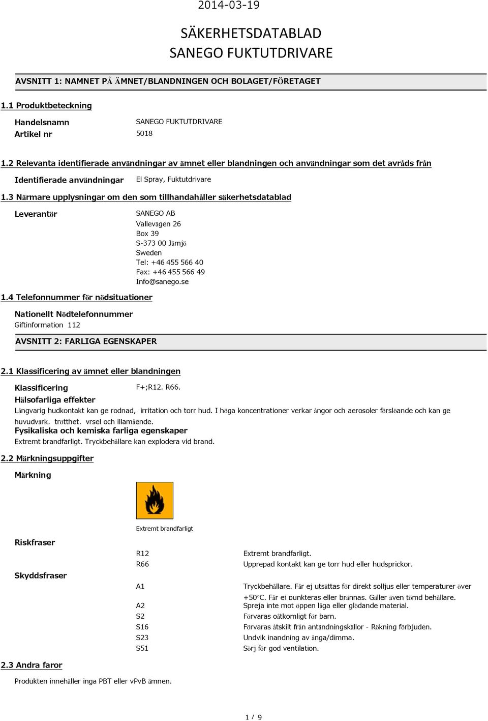 3 Närmare upplysningar om den som tillhandahåller säkerhetsdatablad Leverantör SANEGO AB Vallevägen 26 Box 39 S-373 00 Jämjö Sweden Tel: +46 455 566 40 Fax: +46 455 566 49 Info@sanego.se 1.