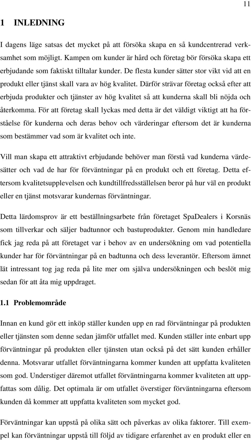 Därför strävar företag också efter att erbjuda produkter och tjänster av hög kvalitet så att kunderna skall bli nöjda och återkomma.