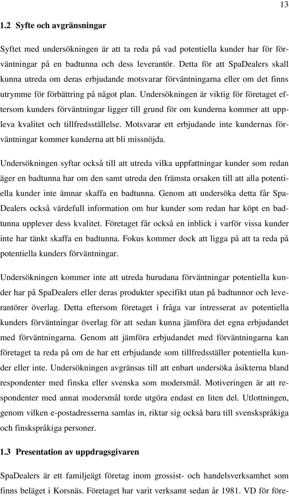 Undersökningen är viktig för företaget eftersom kunders förväntningar ligger till grund för om kunderna kommer att uppleva kvalitet och tillfredsställelse.