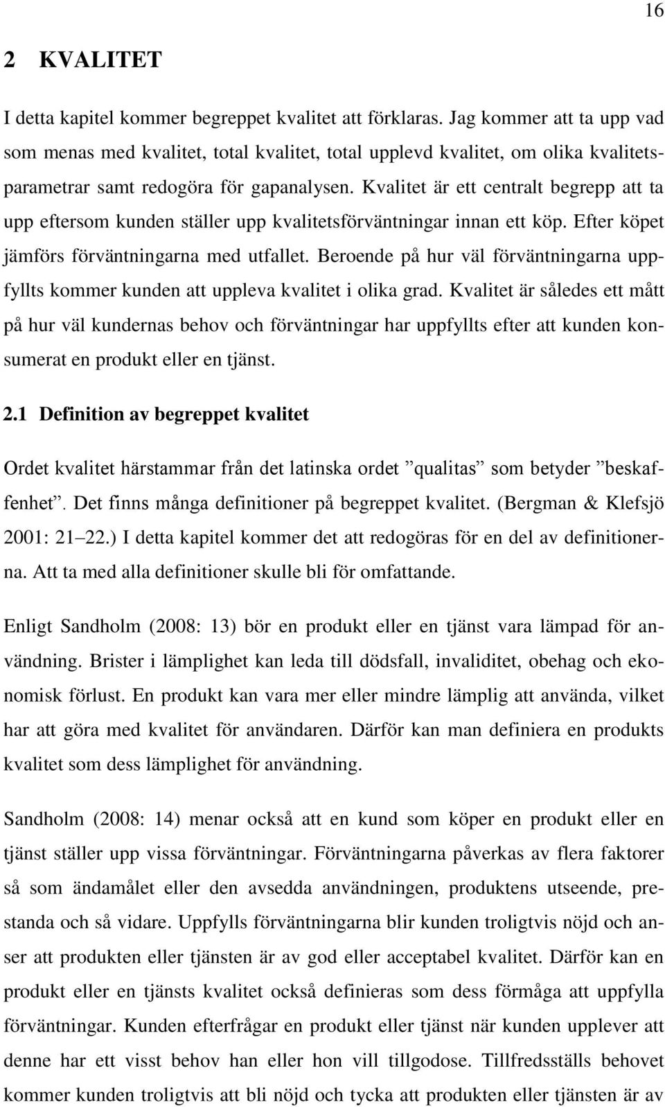 Kvalitet är ett centralt begrepp att ta upp eftersom kunden ställer upp kvalitetsförväntningar innan ett köp. Efter köpet jämförs förväntningarna med utfallet.