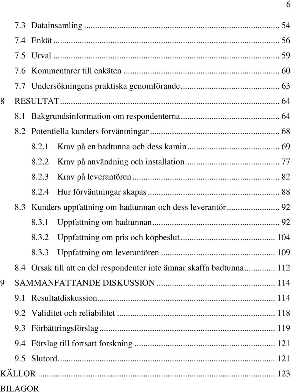 .. 82 8.2.4 Hur förväntningar skapas... 88 8.3 Kunders uppfattning om badtunnan och dess leverantör... 92 8.3.1 Uppfattning om badtunnan... 92 8.3.2 Uppfattning om pris och köpbeslut... 104 8.3.3 Uppfattning om leverantören.