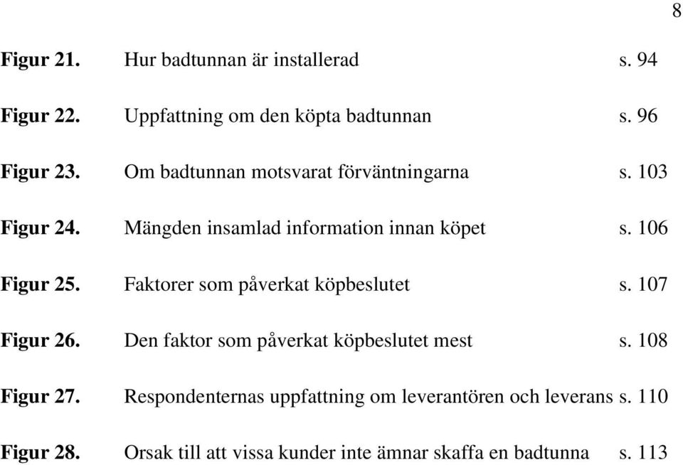 Faktorer som påverkat köpbeslutet s. 107 Figur 26. Den faktor som påverkat köpbeslutet mest s. 108 Figur 27.