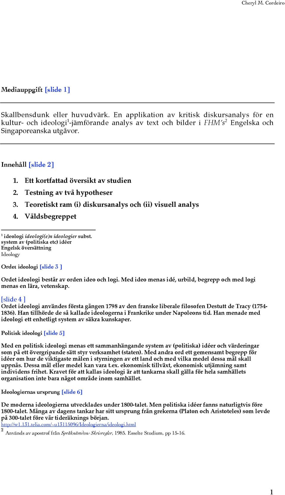 Ett kortfattad översikt av studien 2. Testning av två hypotheser 3. Teoretiskt ram (i) diskursanalys och (ii) visuell analys 4. Våldsbegreppet 1 ideologi ideologi(e)n ideologier subst.