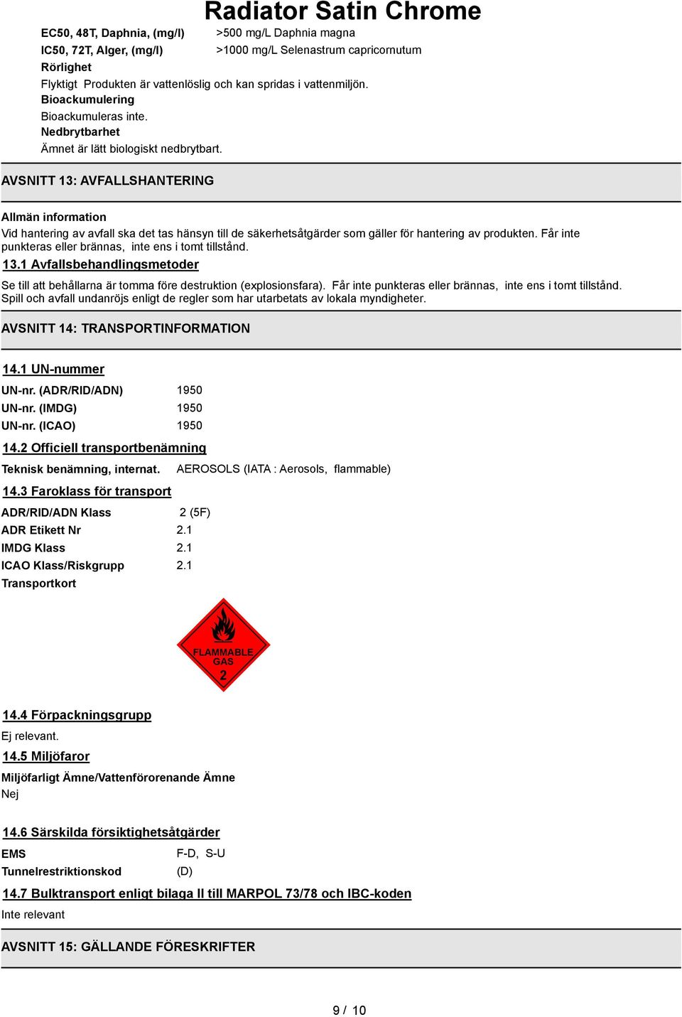 Får inte punkteras eller brännas, inte ens i tomt tillstånd. 13.1 Avfallsbehandlingsmetoder Se till att behållarna är tomma före destruktion (explosionsfara).