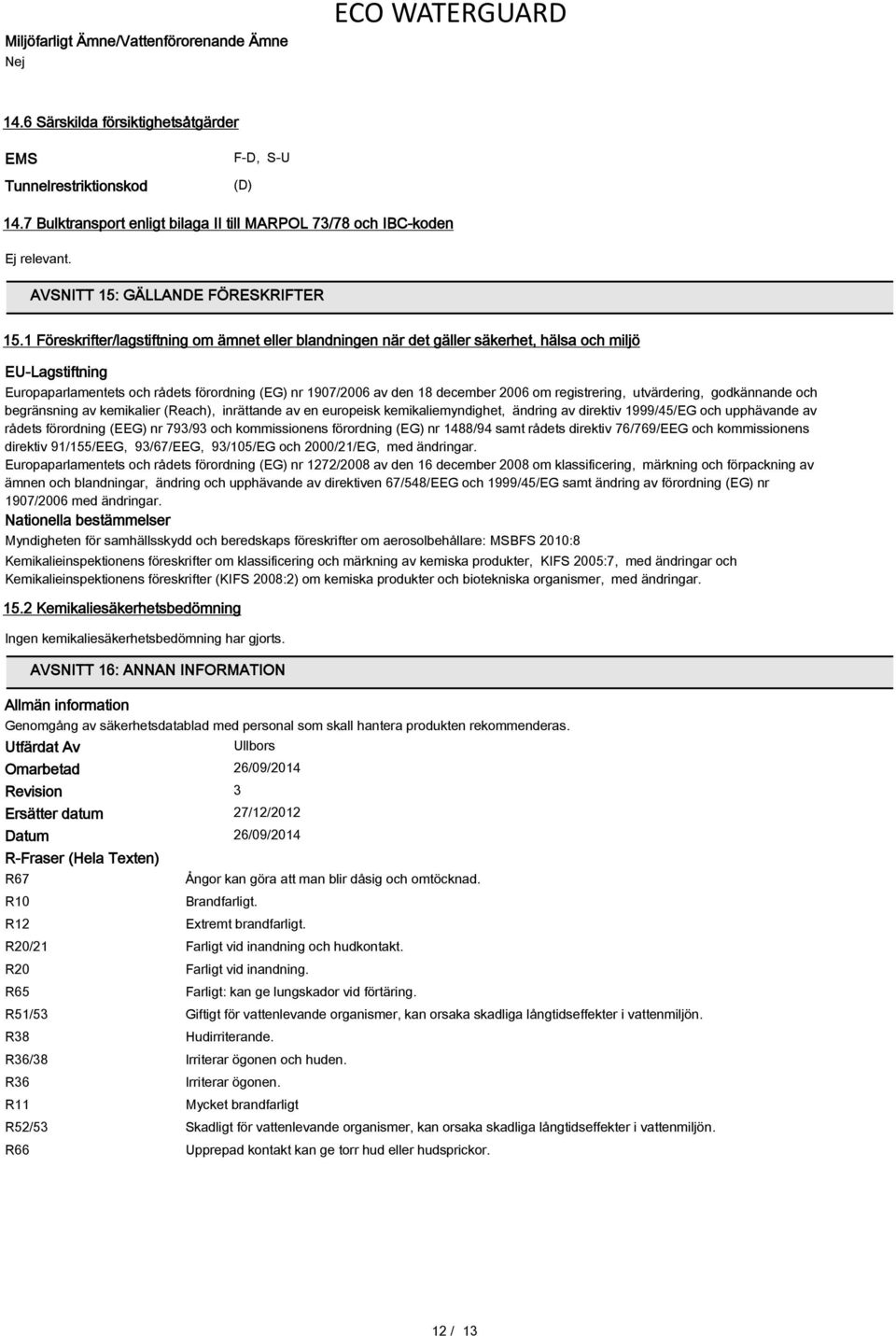 1 Föreskrifter/lagstiftning om ämnet eller blandningen när det gäller säkerhet, hälsa och miljö EU-Lagstiftning Europaparlamentets och rådets förordning (EG) nr 1907/2006 av den 18 december 2006 om