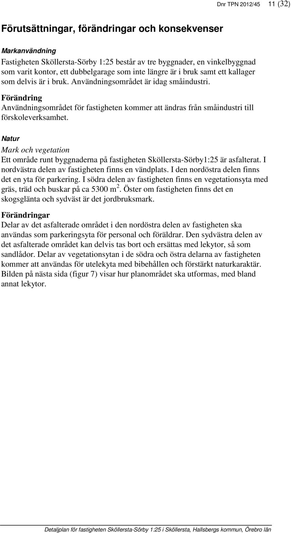 Förändring Användningsområdet för fastigheten kommer att ändras från småindustri till förskoleverksamhet.