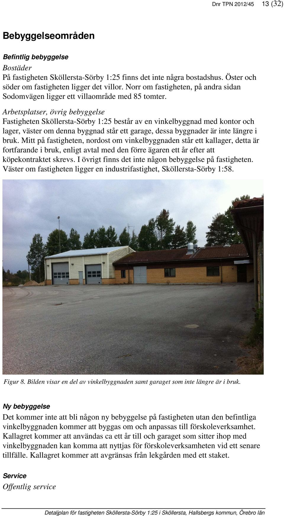 Arbetsplatser, övrig bebyggelse Fastigheten Sköllersta-Sörby 1:25 består av en vinkelbyggnad med kontor och lager, väster om denna byggnad står ett garage, dessa byggnader är inte längre i bruk.
